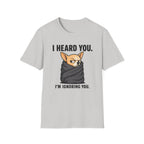 I heard you, I'm ignoring you T-Shirt