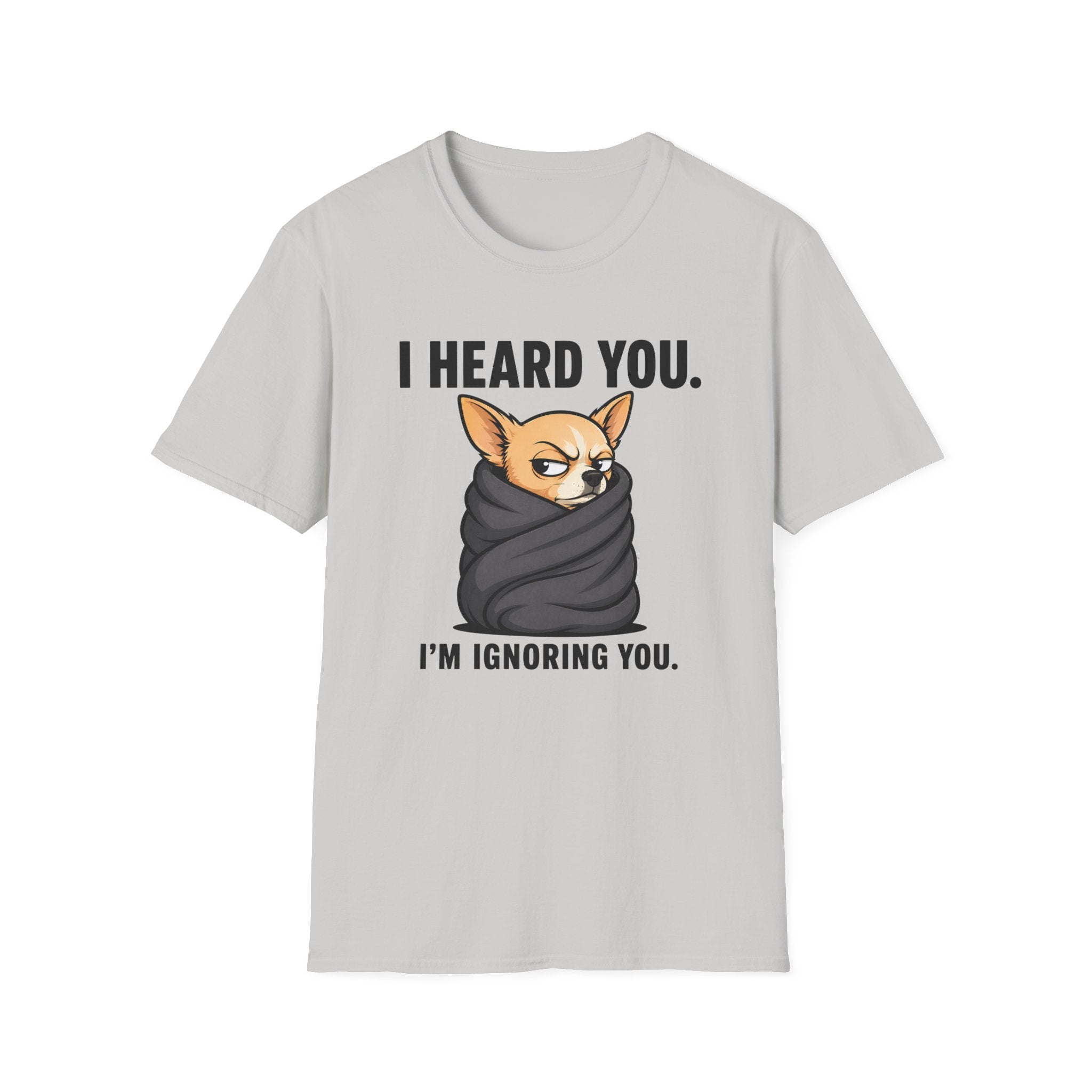 I heard you, I'm ignoring you T-Shirt