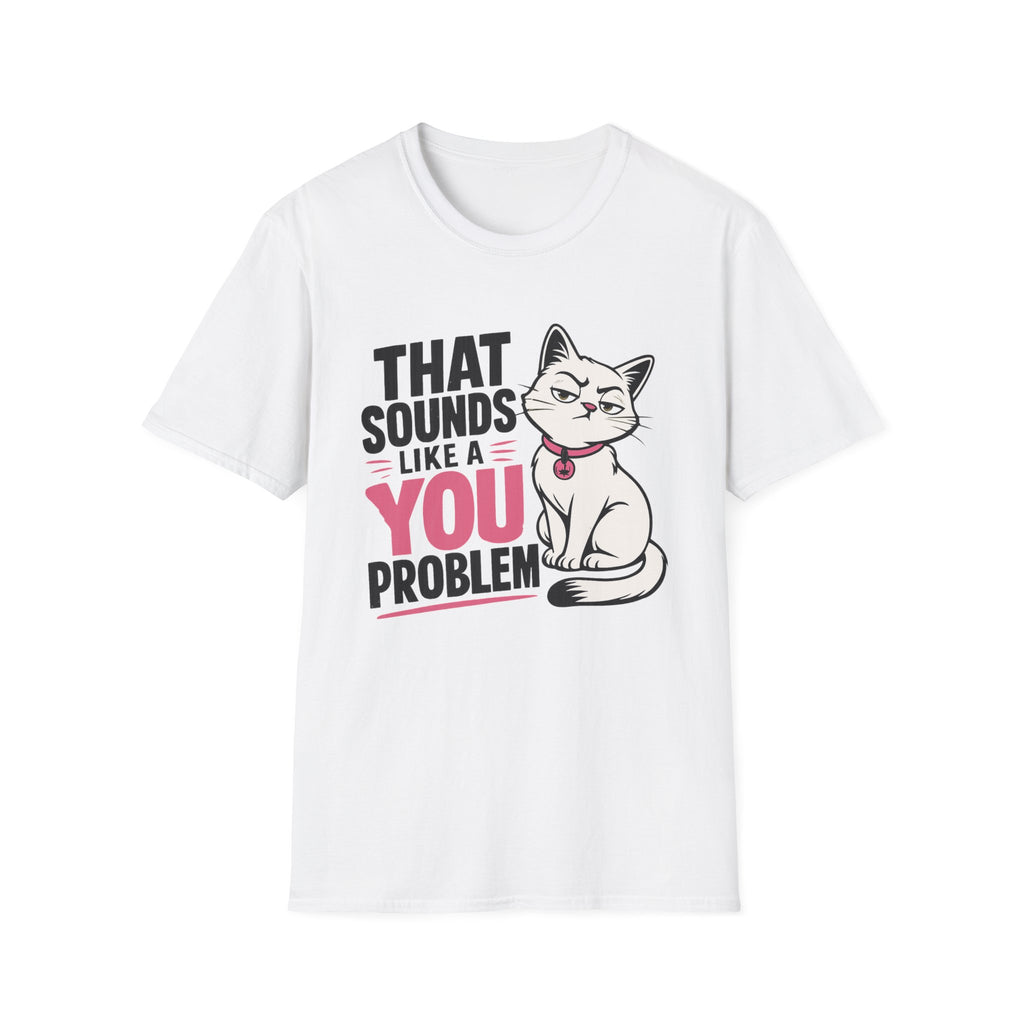 That sounds like a you problem T-Shirt