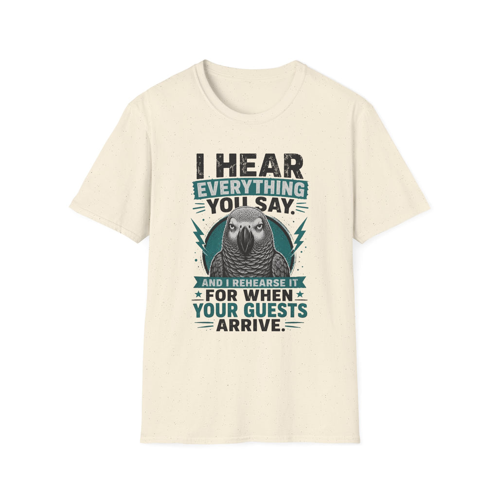 I hear everything you say T-Shirt
