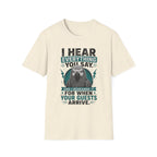 I hear everything you say T-Shirt