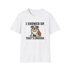I showed up, that's enough T-Shirt