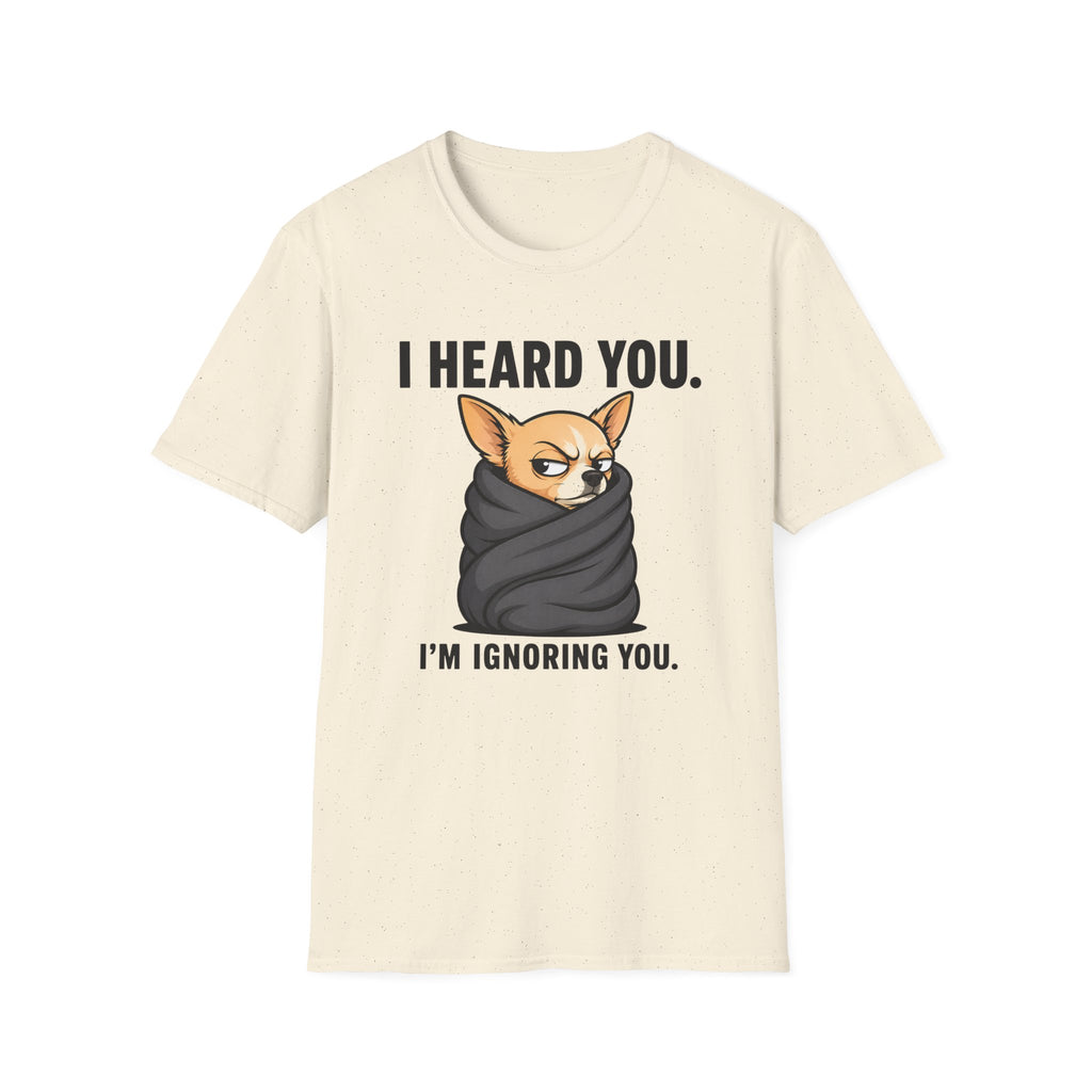 I heard you, I'm ignoring you T-Shirt