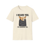 I heard you, I'm ignoring you T-Shirt