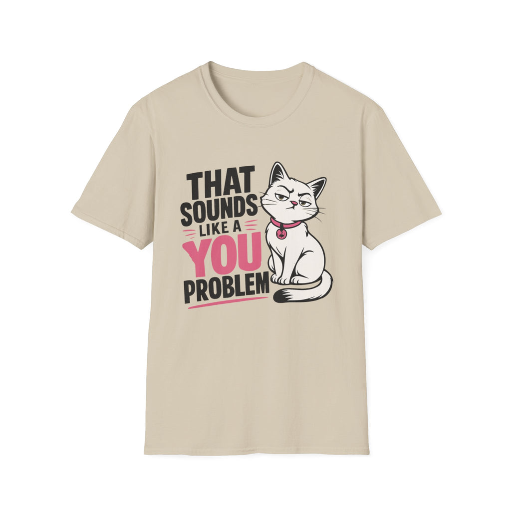 That sounds like a you problem T-Shirt