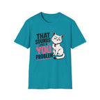 That sounds like a you problem T-Shirt