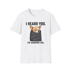 I heard you, I'm ignoring you T-Shirt