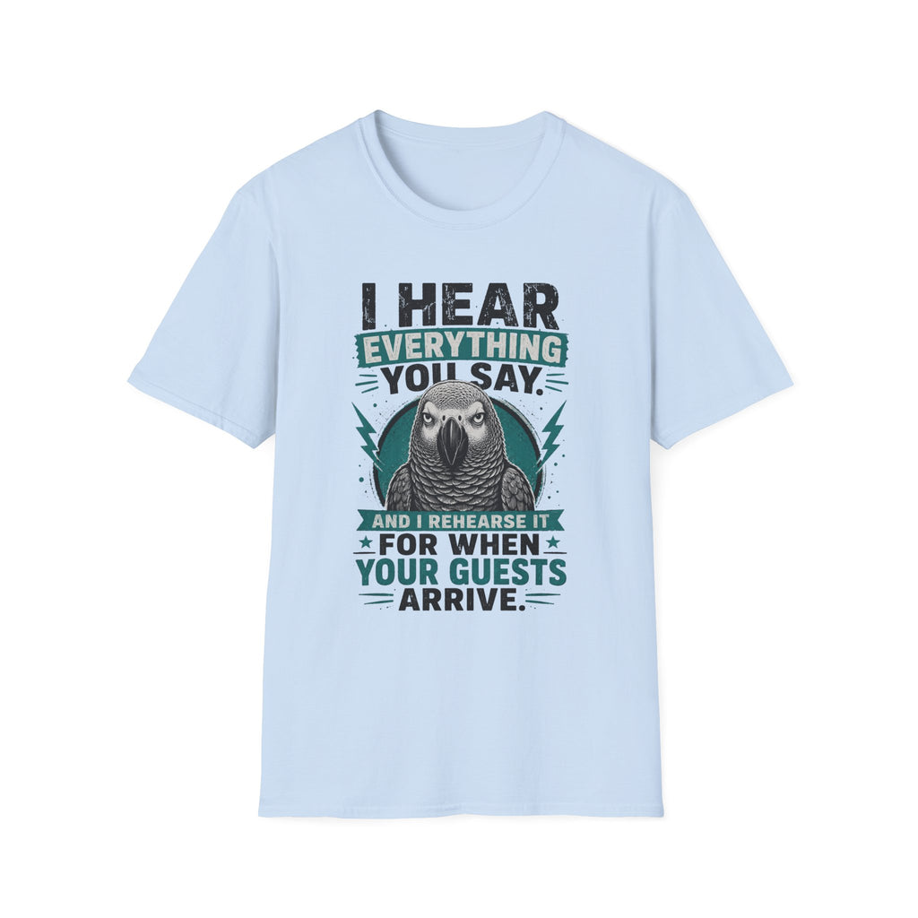 I hear everything you say T-Shirt