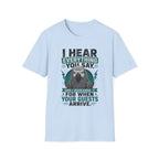 I hear everything you say T-Shirt