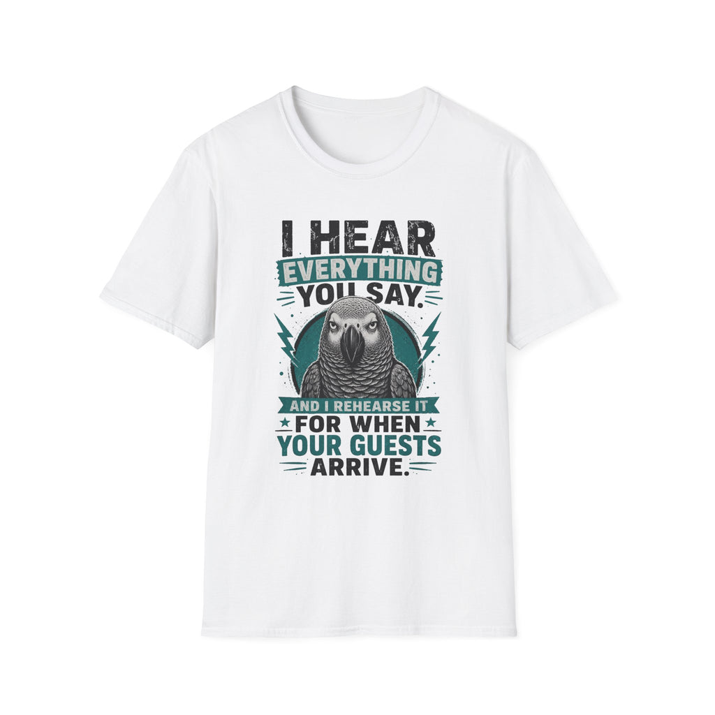 I hear everything you say T-Shirt