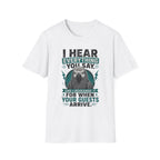 I hear everything you say T-Shirt