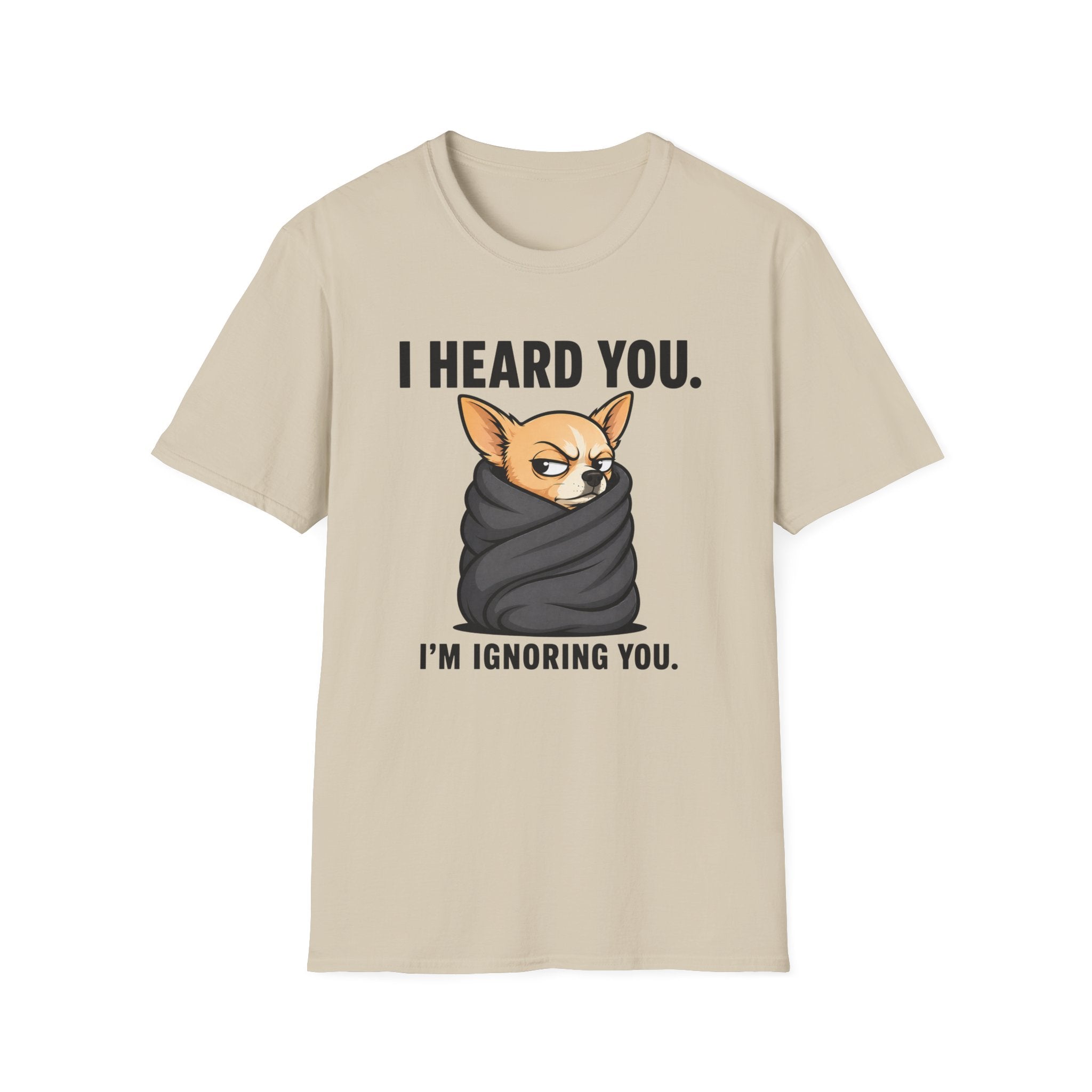 I heard you, I'm ignoring you T-Shirt