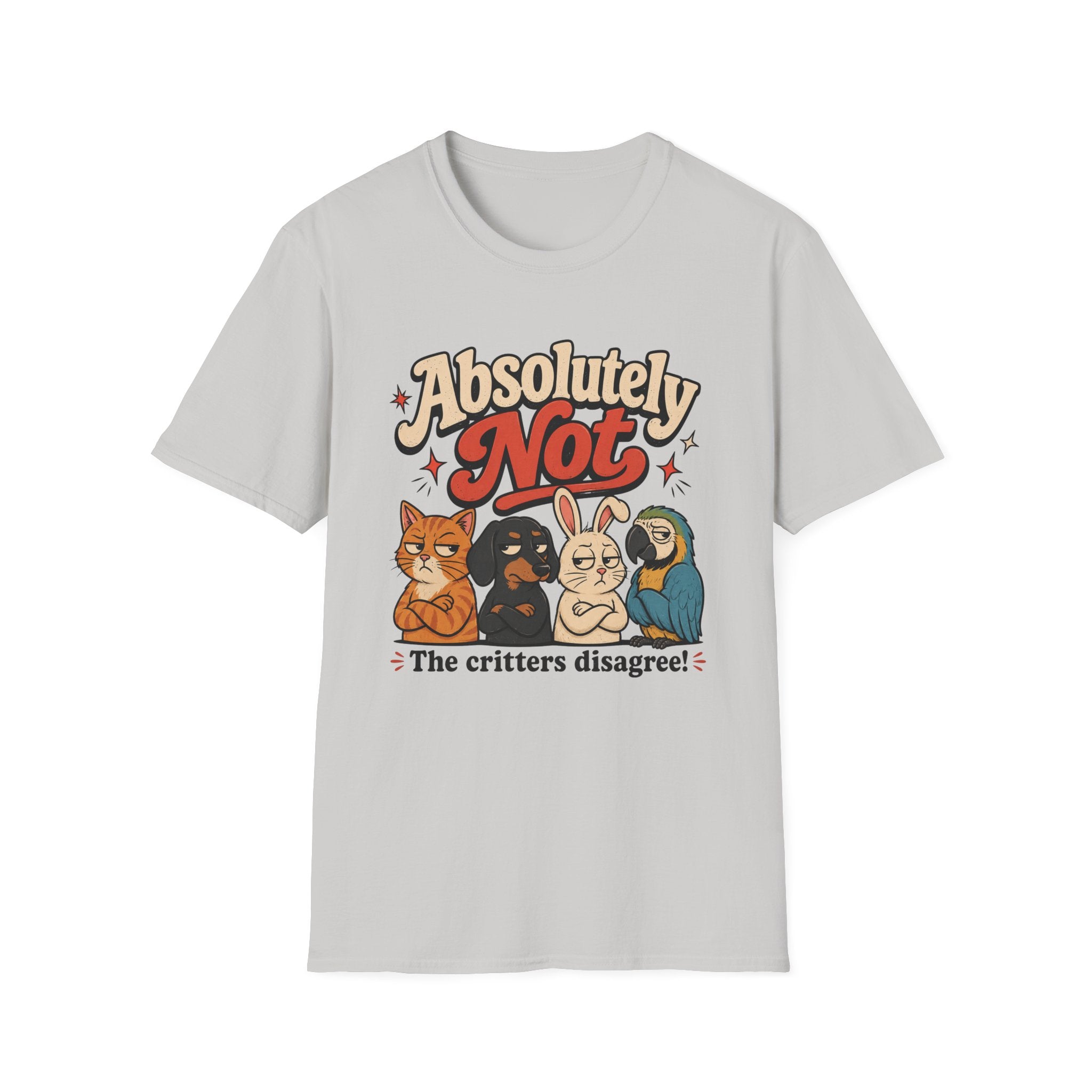 Absolutely not, the critters disagree T-Shirt