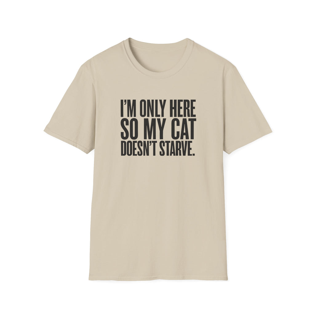 I’m only here so my cat doesn`t starve T-Shirt