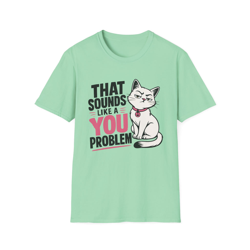 That sounds like a you problem T-Shirt