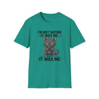 I`m not saying it was me T-Shirt