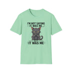 I`m not saying it was me T-Shirt