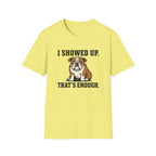 I showed up, that's enough T-Shirt