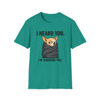 I heard you, I'm ignoring you T-Shirt