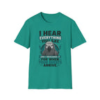 I hear everything you say T-Shirt