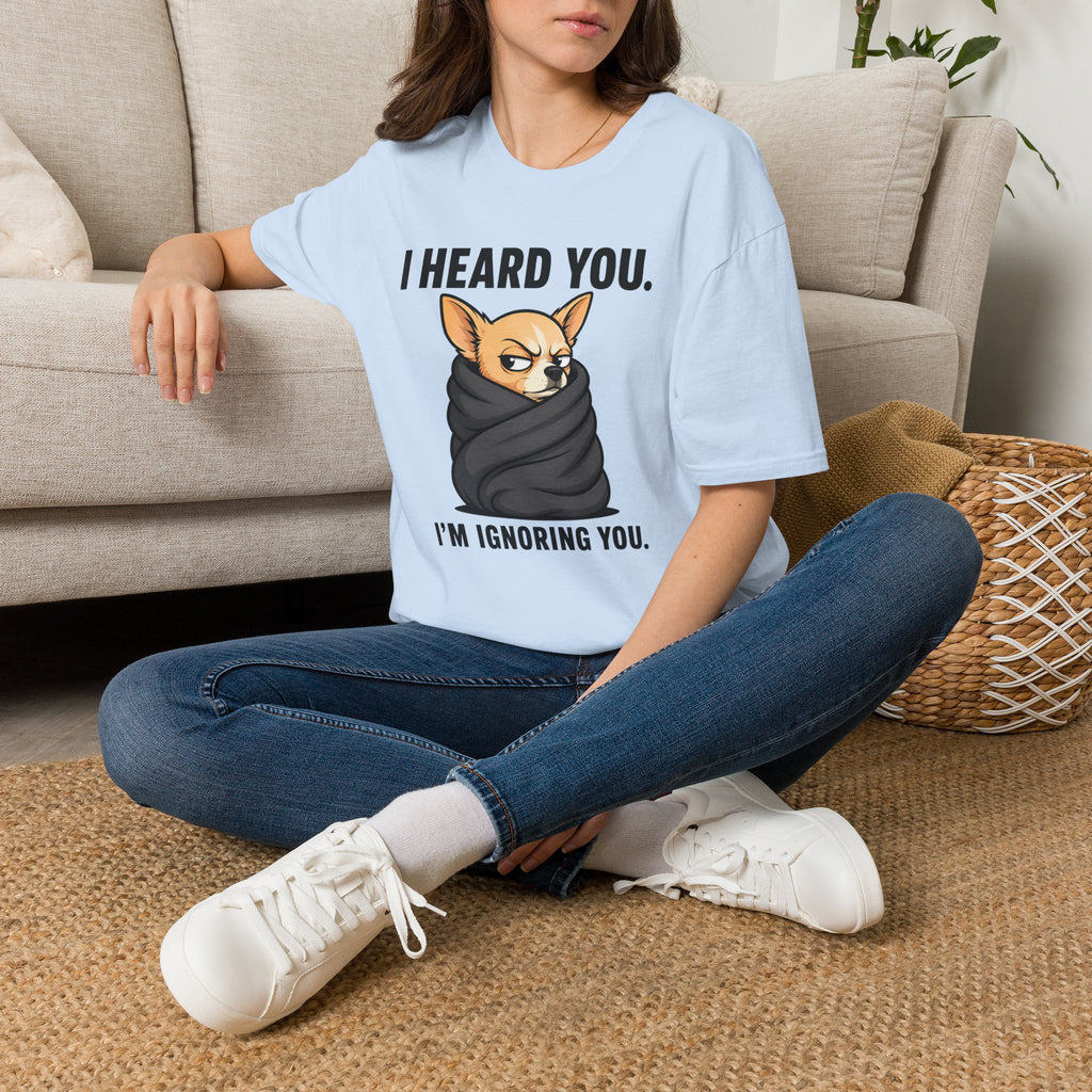 I heard you, I'm ignoring you T-Shirt