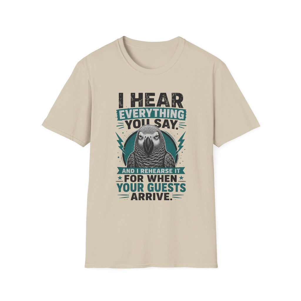 I hear everything you say T-Shirt