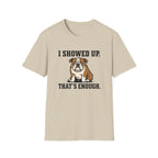 I showed up, that's enough T-Shirt