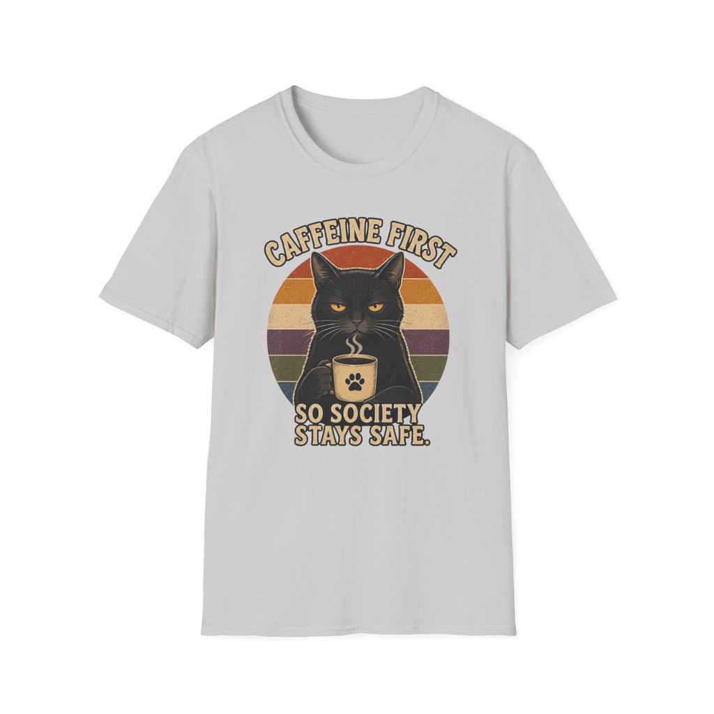 Caffeine first, society stays safe T-Shirt
