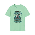 I hear everything you say T-Shirt