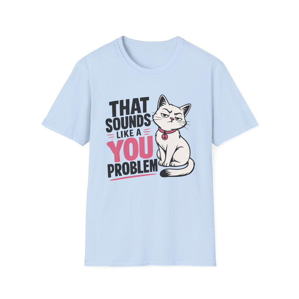 That sounds like a you problem T-Shirt