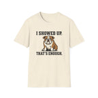 I showed up, that's enough T-Shirt