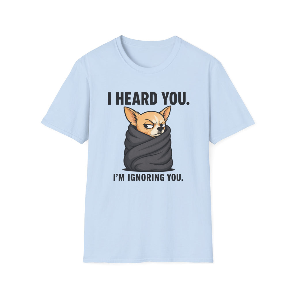 I heard you, I'm ignoring you T-Shirt