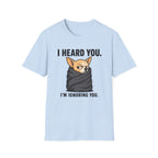 I heard you, I'm ignoring you T-Shirt
