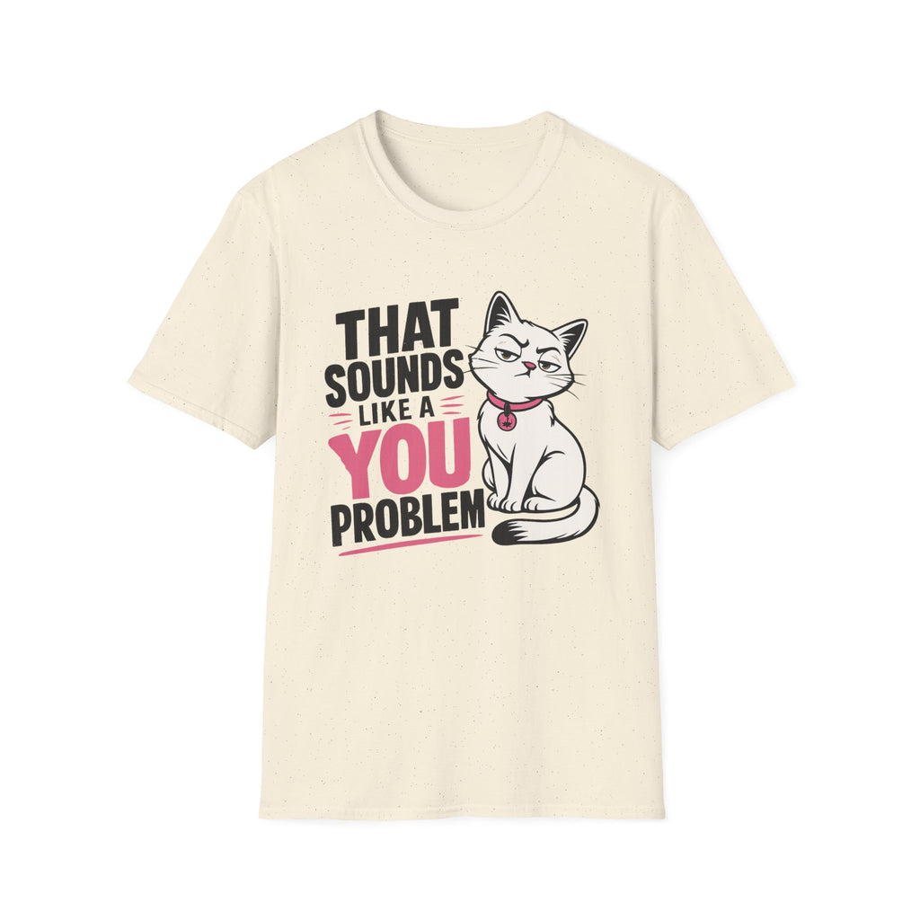 That sounds like a you problem T-Shirt