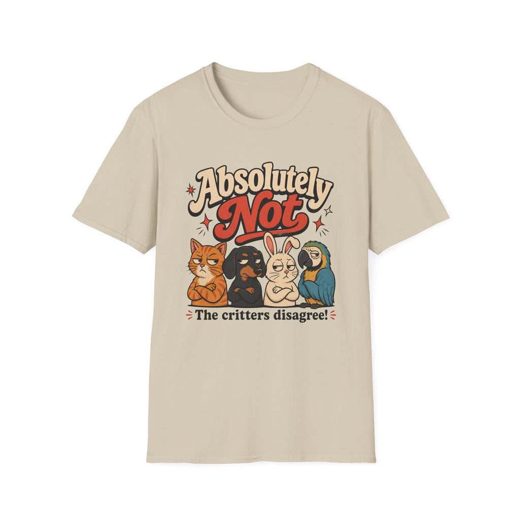 Absolutely not, the critters disagree T-Shirt